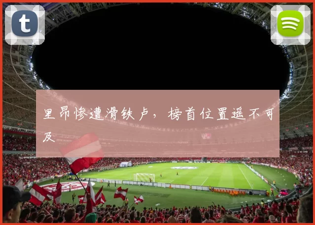 里昂惨遭滑铁卢，榜首位置遥不可及